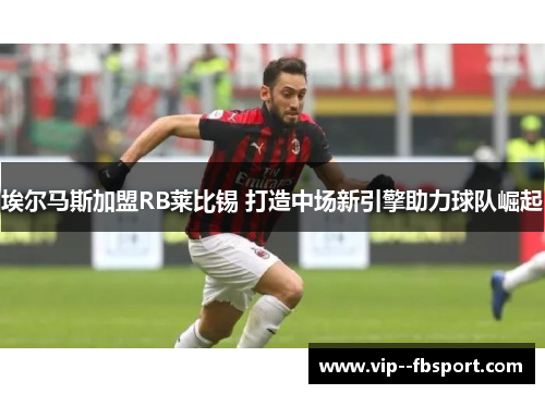 埃尔马斯加盟RB莱比锡 打造中场新引擎助力球队崛起